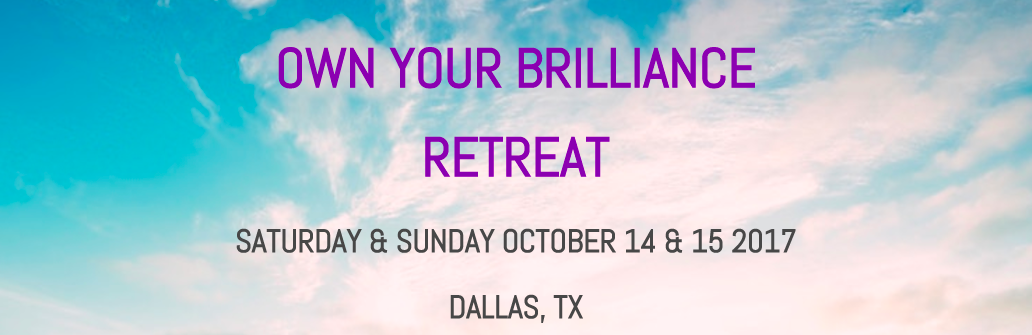 OWN YOUR BRILLIANCE RETREAT OCT. 14 & 15 2017 - Dallas, TX